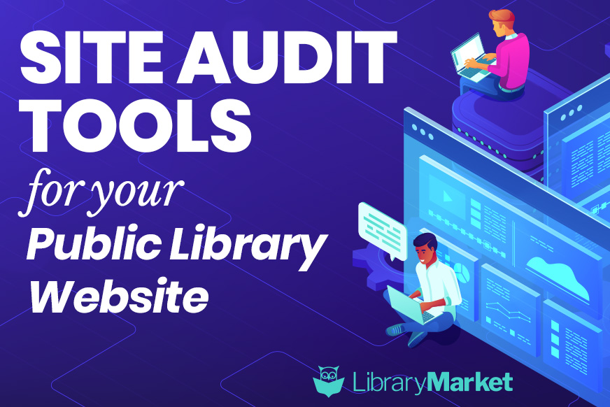 Site Audit Tools for Your Public Library Website by Library Market
