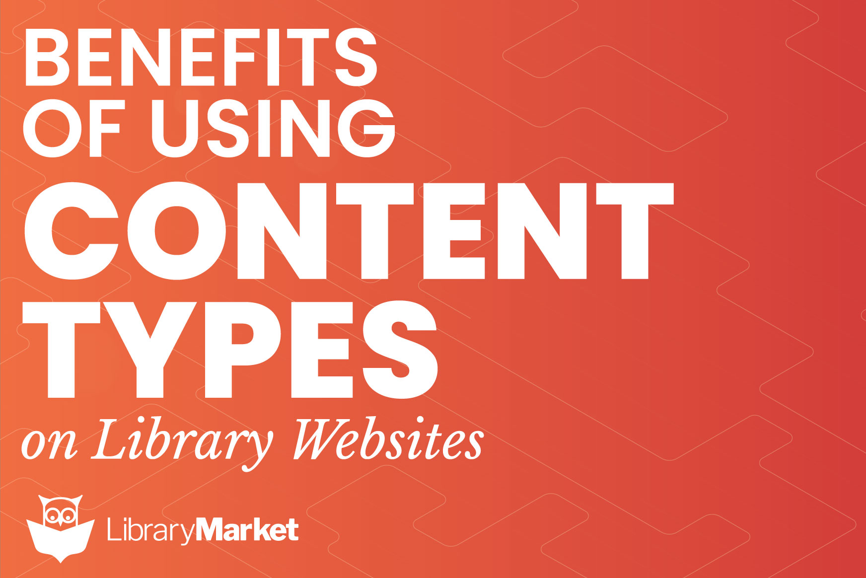 Benefits of Using Content Types on Library Websites